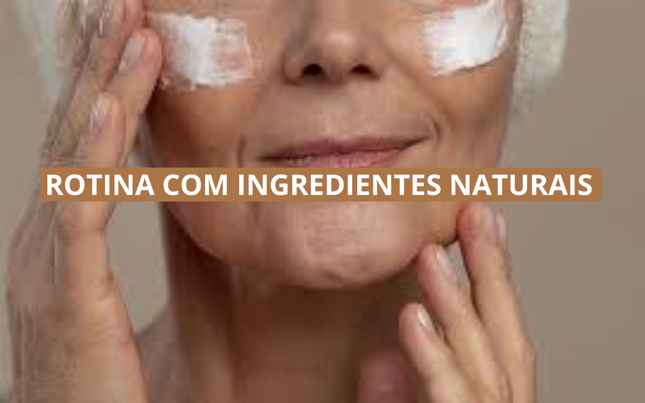 Como Montar uma Rotina Simples com Ingredientes Naturais para o Cuidado da Pele